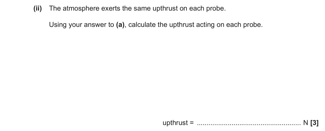 June 2022 Paper 3, question 1(b)(ii): The atmosphere exerts the same upthrust on each probe. Using your answer to (a), calculate the upthrust acting on each probe. upthrust = N [3]