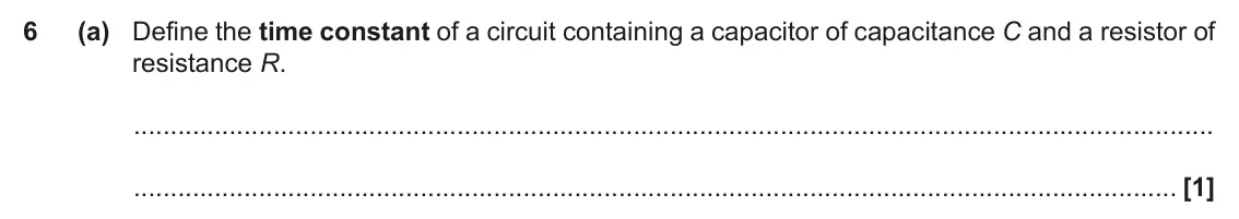 June 2022 Paper 3, question 6(a): Define the time constant of a circuit containing a capacitor of capacitance C and a resistor of resistance R. [1]