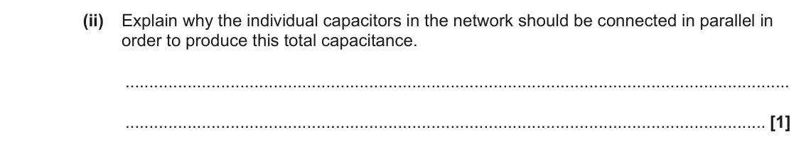 June 2023 Paper 3, question 5(a)(ii): Explain why the individual capacitors in the network should be connected in parallel in order to produce this total capacitance. [1]
