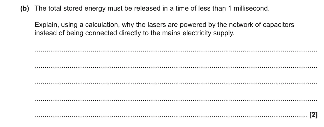 June 2023 Paper 3, question 5(b): The total stored energy must be released in a time of less than 1 millisecond. Explain, using a calculation, why the lasers are powered by the network of capaci