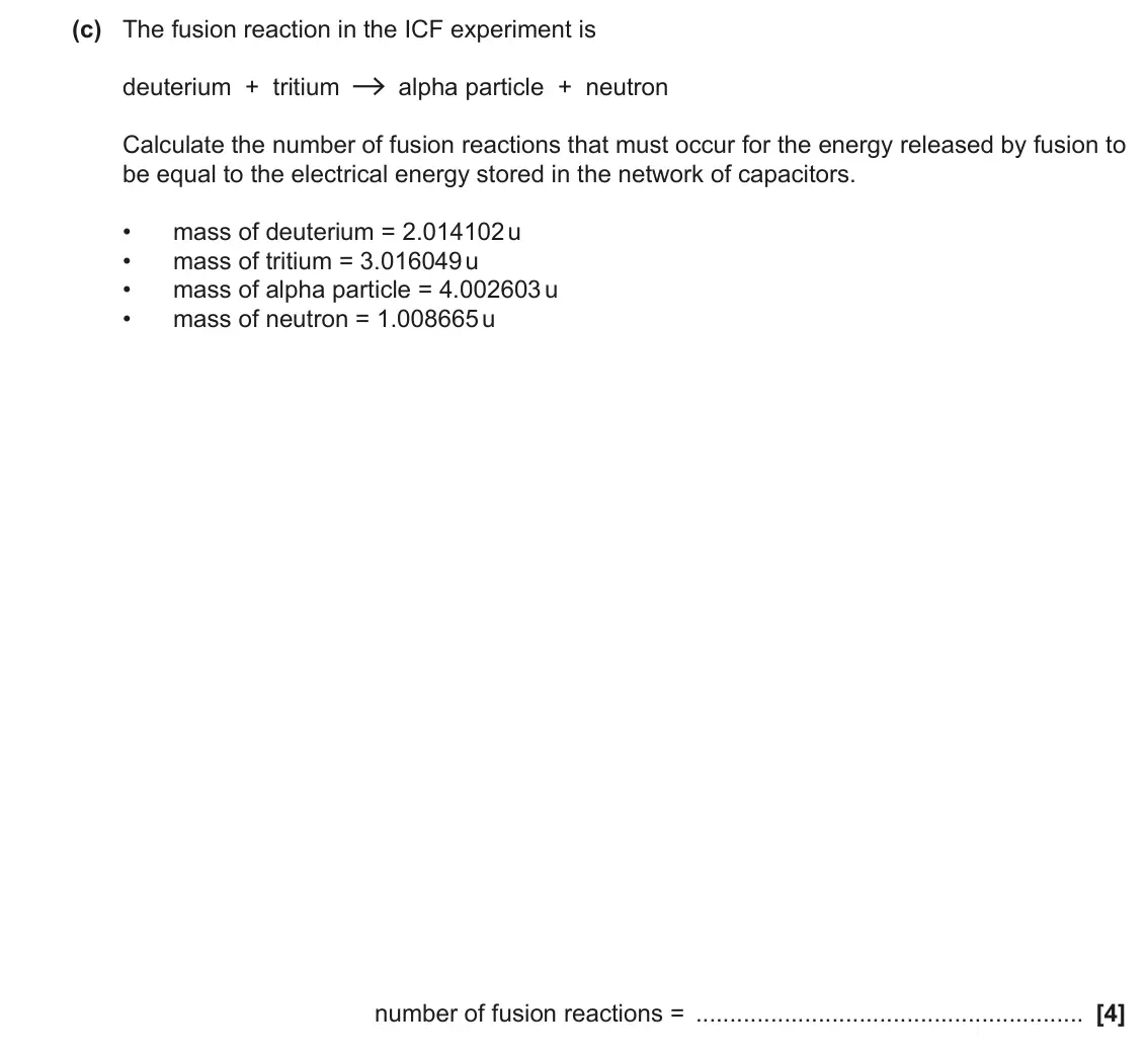 June 2023 Paper 3, question 5(c): The fusion reaction in the ICF experiment is deuterium + tritium alpha particle + neutron Calculate the number of fusion reactions that must occur for the energ
