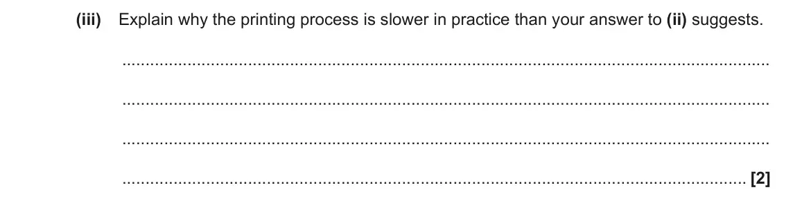 June 2023 Paper 3, question 6(b)(iii): Explain why the printing process is slower in practice than your answer to (ii) suggests. [2]