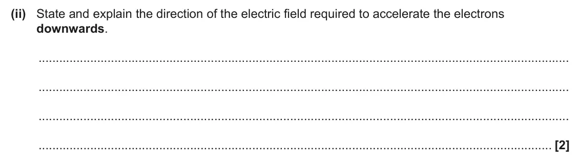 June 2025 Paper 3, question 1(a)(ii): State and explain the direction of the electric field required to accelerate the electrons downwards. [2]