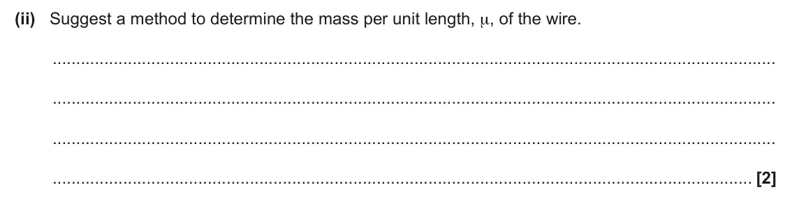 June 2025 Paper 3, question 2(b)(ii): Suggest a method to determine the mass per unit length, μ, of the wire. [2]