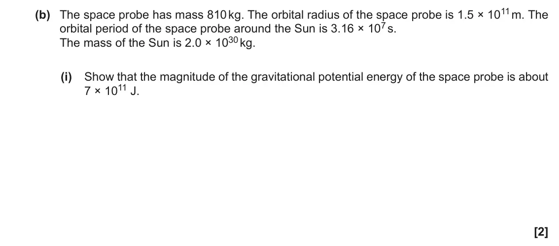 November 2021 Paper 3, question 3(b)(i): Show that the magnitude of the gravitational potential energy of the space probe is about 7 × 1011 J. [2]