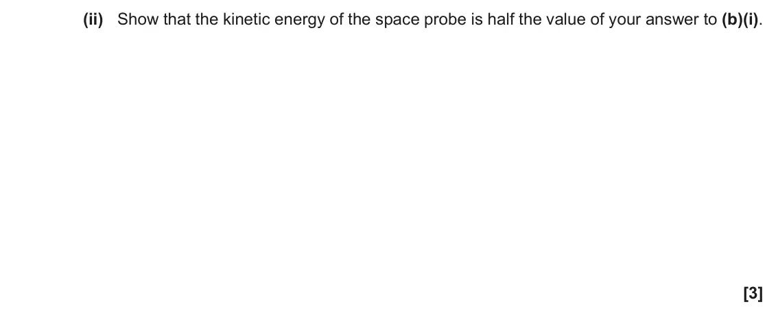 November 2021 Paper 3, question 3(b)(ii): Show that the kinetic energy of the space probe is half the value of your answer to (b)(i). [3]