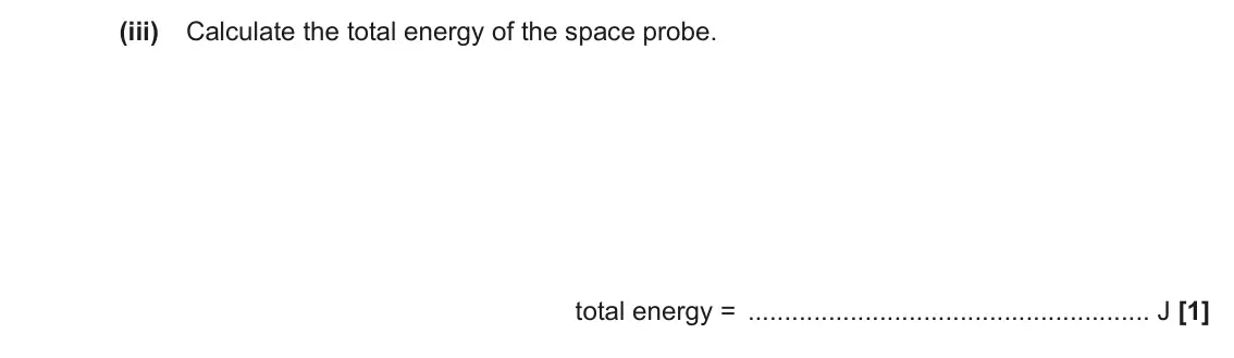 November 2021 Paper 3, question 3(b)(iii): Calculate the total energy of the space probe. total energy = J [1]