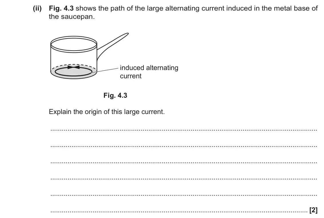 November 2021 Paper 3, question 4(b)(ii): Fig. 4.3 shows the path of the large alternating current induced in the metal base of the saucepan. induced alternating current Fig. 4.3 Explain the origin of t