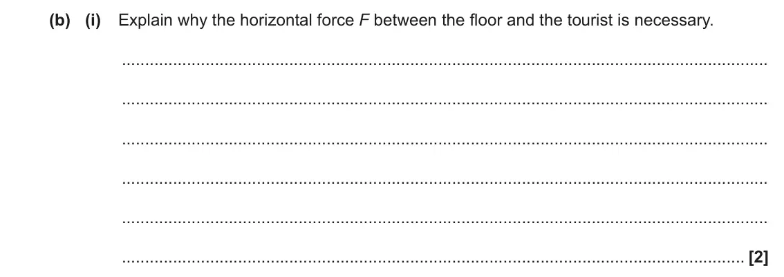 November 2021 Paper 3, question 6(b)(i): Explain why the horizontal force F between the floor and the tourist is necessary. [2]