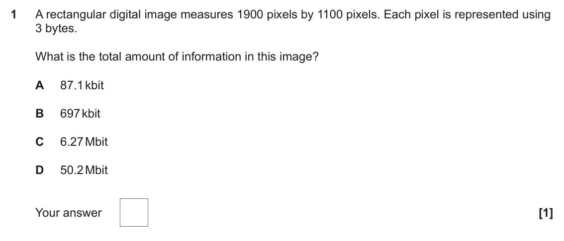June 2025 Paper 1, question 1: A rectangular digital image measures 1900 pixels by 1100 pixels. Each pixel is represented using 3 bytes. What is the total amount of information in this image?
