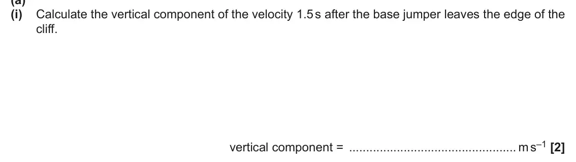 June 2025 Paper 1, question 31(a)(i): Calculate the vertical component of the velocity 1.5 s after the base jumper leaves the edge of the cliff. vertical component = m s–1 [2]