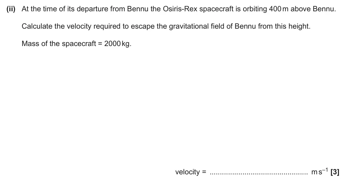June 2025 Paper 1, question 37(b)(ii): At the time of its departure from Bennu the Osiris-Rex spacecraft is orbiting 400 m above Bennu. Calculate the velocity required to escape the gravitational fie