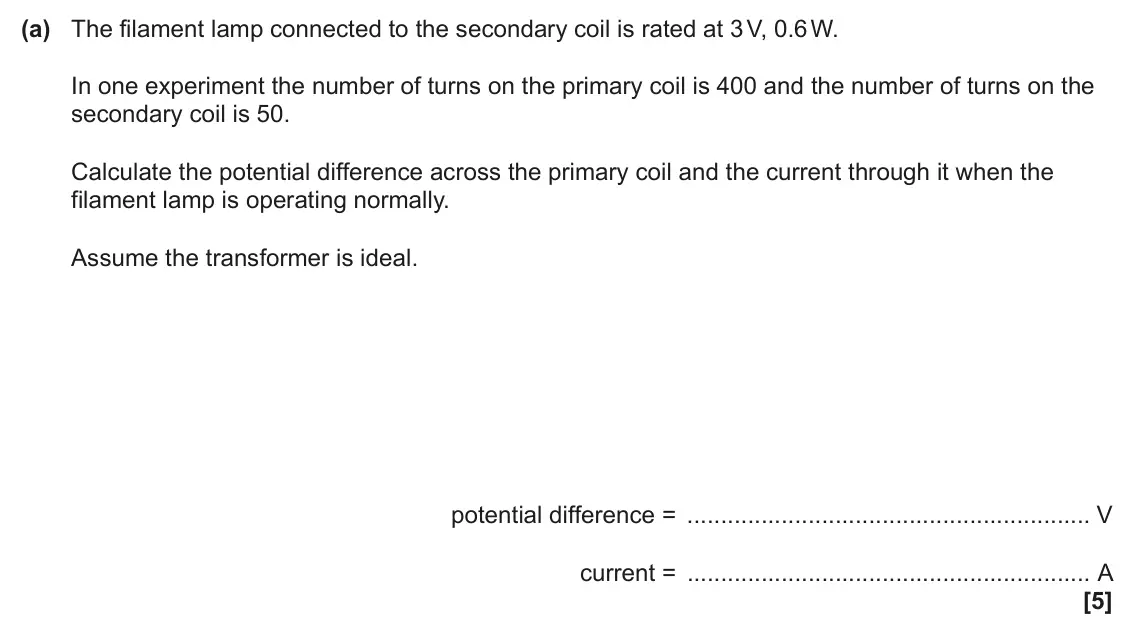 June 2025 Paper 1, question 38(a): The filament lamp connected to the secondary coil is rated at 3 V, 0.6 W. In one experiment the number of turns on the primary coil is 400 and the number of tur