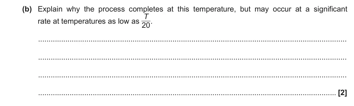 November 2021 Paper 1, question 35(b): Explain why the process completes at this temperature, but may occur at a significant rate at temperatures as low as T 20. [2]