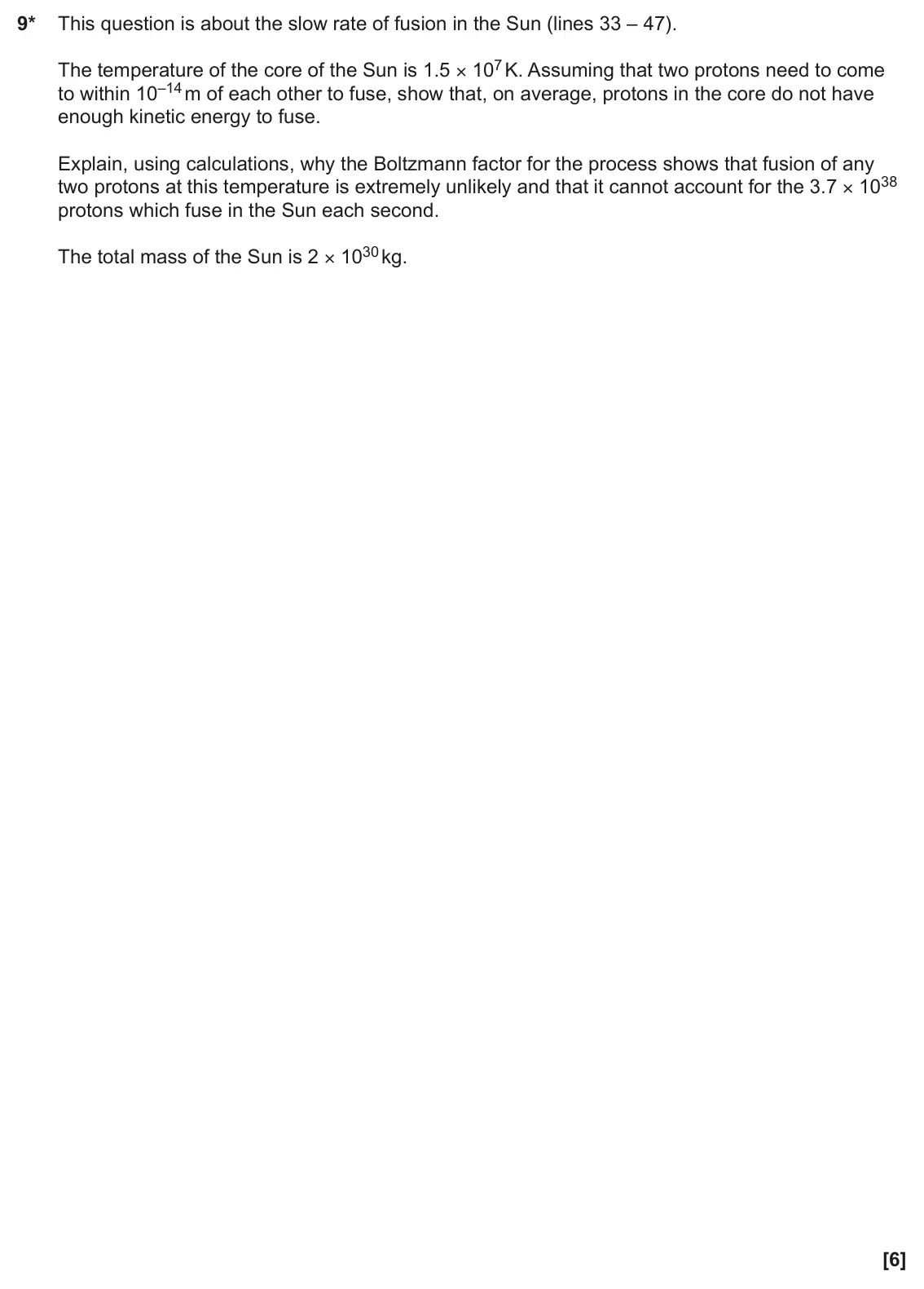 June 2022 Paper 2, question 9: 9* This question is about the slow rate of fusion in the Sun (lines 33 – 47). The temperature of the core of the Sun is 1.5 × 107 K. Assuming that two protons n