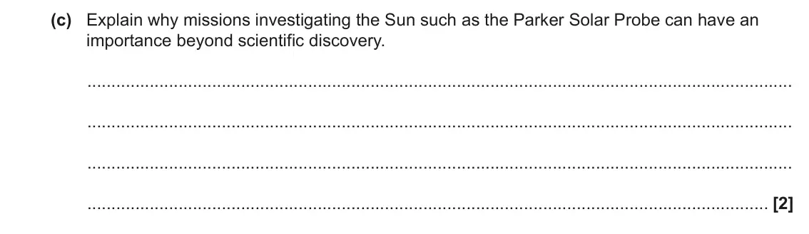 June 2022 Paper 2, question 10(c): Explain why missions investigating the Sun such as the Parker Solar Probe can have an importance beyond scientific discovery. [2]