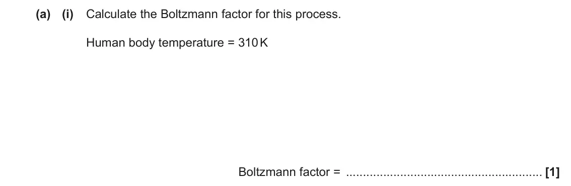 June 2023 Paper 2, question 1(a)(i): Calculate the Boltzmann factor for this process. Human body temperature = 310 K Boltzmann factor = [1]