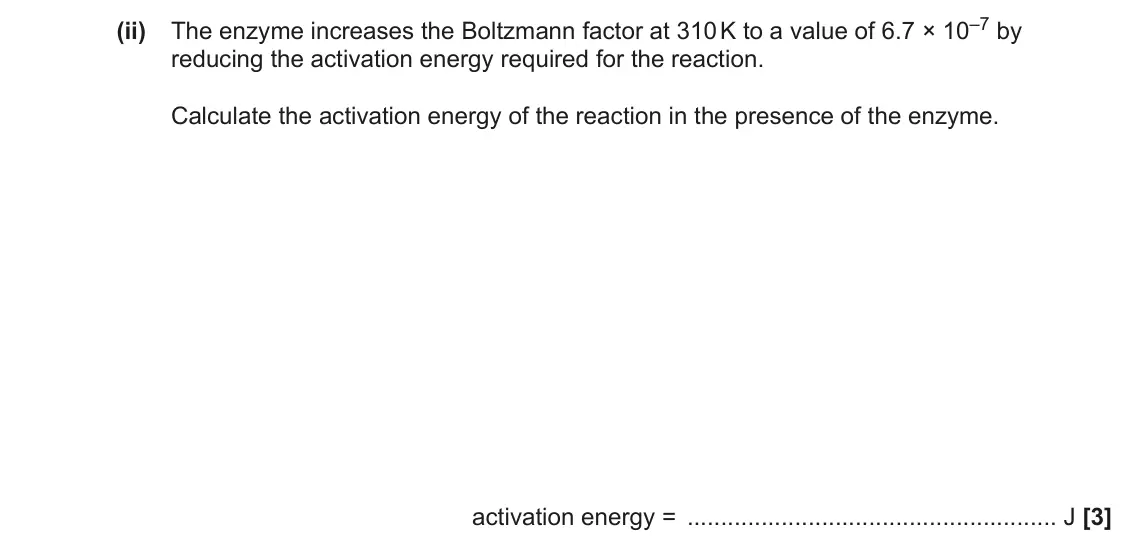June 2023 Paper 2, question 1(b)(ii): The enzyme increases the Boltzmann factor at 310 K to a value of 6.7 × 10–7 by reducing the activation energy required for the reaction. Calculate the activatio