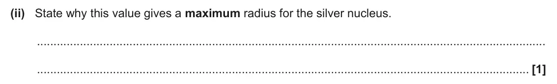 June 2024 Paper 2, question 5(b)(ii): State why this value gives a maximum radius for the silver nucleus. [1]