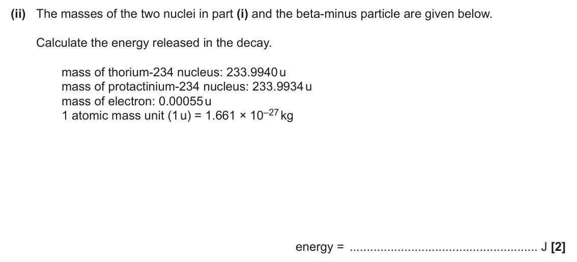 June 2024 Paper 2, question 6(a)(ii): The masses of the two nuclei in part (i) and the beta-minus particle are given below. Calculate the energy released in the decay. mass of thorium-234 nucleus: 2