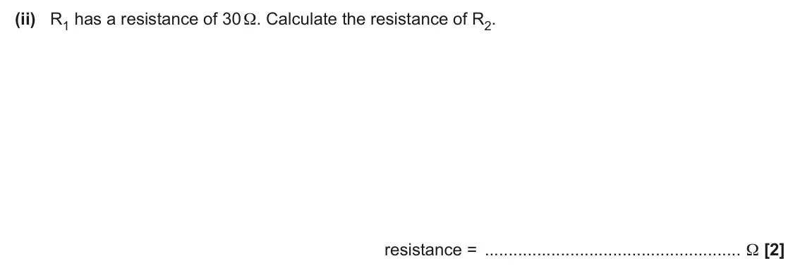 June 2025 Paper 2, question 4(a)(ii): R1 has a resistance of 30 Ω. Calculate the resistance of R2. resistance = Ω [2]