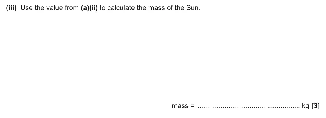 June 2025 Paper 2, question 5(a)(iii): Use the value from (a)(ii) to calculate the mass of the Sun. mass = kg [3]