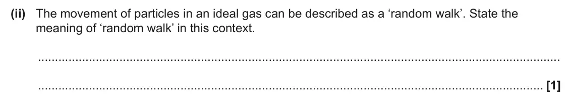 June 2025 Paper 2, question 6(b)(ii): The movement of particles in an ideal gas can be described as a ‘random walk’. State the meaning of ‘random walk’ in this context. [1]