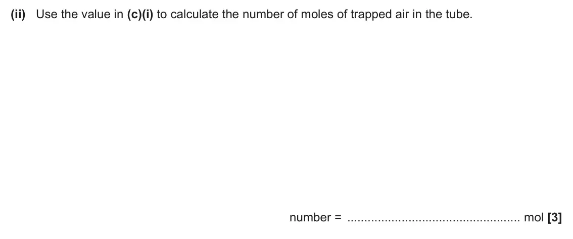 June 2025 Paper 2, question 6(c)(ii): Use the value in (c)(i) to calculate the number of moles of trapped air in the tube. number = mol [3]