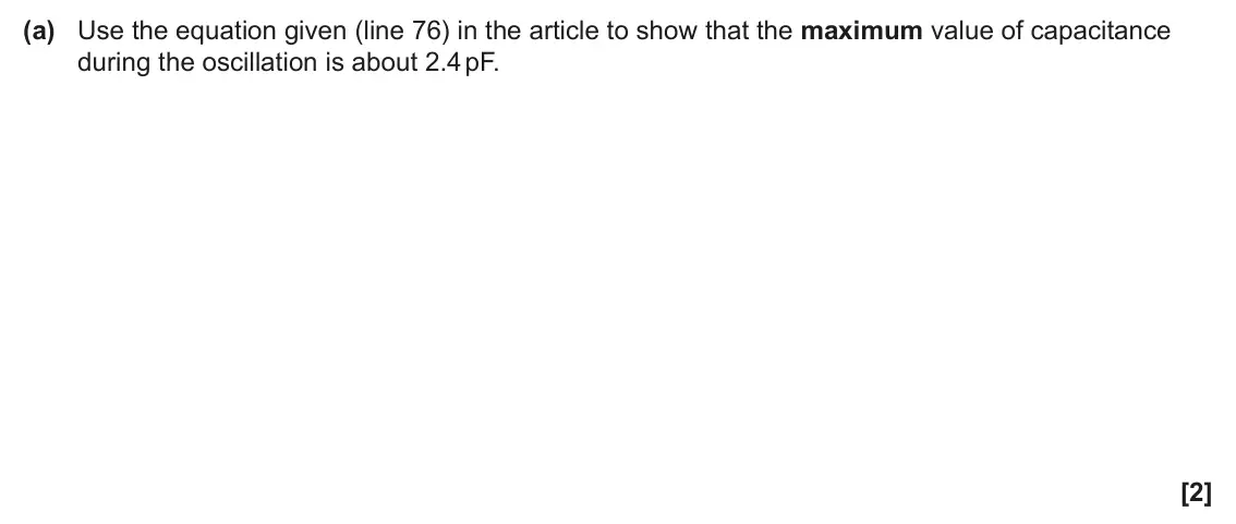 June 2025 Paper 2, question 9(a): Use the equation given (line 76) in the article to show that the maximum value of capacitance during the oscillation is about 2.4 pF. [2]