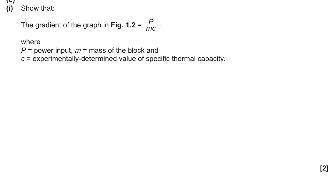 June 2024 Paper 3, question 1(c)(i): Show that: The gradient of the graph in Fig. 1.2 = P mc ; where P = power input, m = mass of the block and c = experimentally-determined value of specific therm