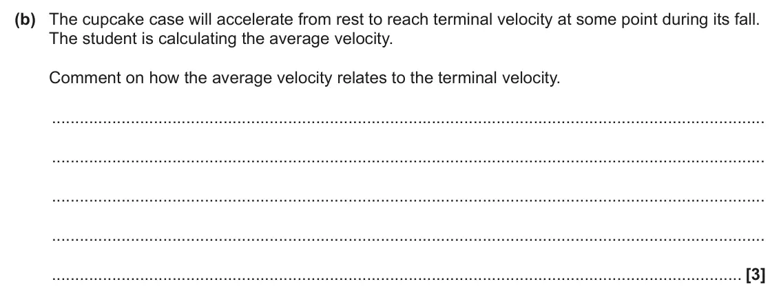 June 2025 Paper 3, question 1(b): The cupcake case will accelerate from rest to reach terminal velocity at some point during its fall. The student is calculating the average velocity. Comment on