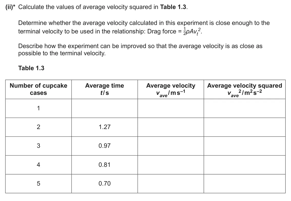 June 2025 Paper 3, question 1(d)(ii): This question is about terminal velocity and drag for falling cupcake cases. (ii)* Calculate the values of average velocity squared in Table 1.3. Determine whet