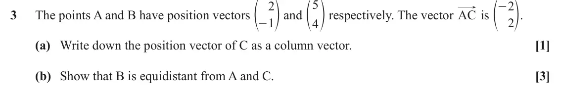June 2023 AS Paper 1, question 3: p and 5 f 2 f p respectively. The vector AC is f 2 p. - 3 The points A and B have position vectors 1 2 4 - (a) Write down the position vector of C as a column v