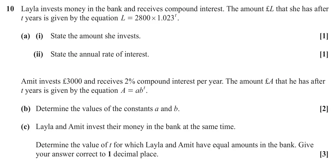 June 2023 AS Paper 1, question 10: Layla invests money in the bank and receives compound interest. The amount £L that she has after 1 023t t years is given by the equation L 2800 . . = # (a) (i) 
