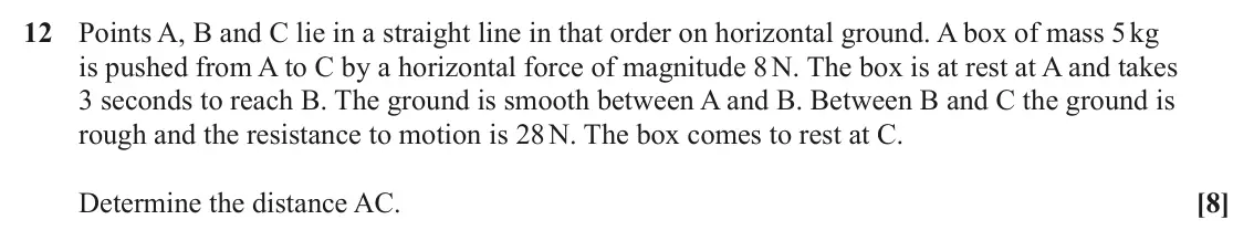 June 2023 AS Paper 1, question 12: Points A, B and C lie in a straight line in that order on horizontal ground. A box of mass 5 kg is pushed from A to C by a horizontal force of magnitude 8 N. Th