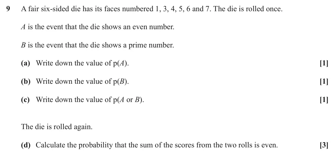 June 2024 AS Paper 2, question 9: A fair six-sided die has its faces numbered 1, 3, 4, 5, 6 and 7. The die is rolled once. A is the event that the die shows an even number. B is the event that t