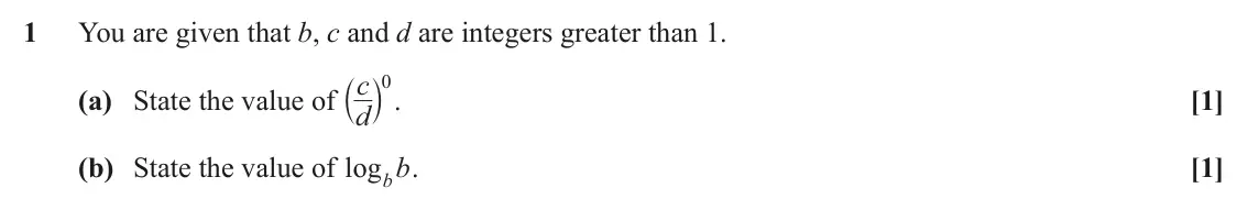 June 2025 AS Paper 2, question 1: You are given that b, c and d are integers greater than 1. a k . c 0 (a) State the value of d [1] (b) State the value of log b b . [1]