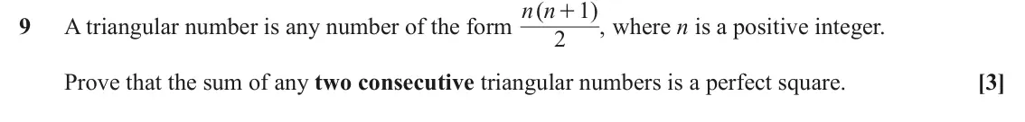 June 2025 AS Paper 2, question 9: n n A triangular number is any number of the form ( 1 ), + 9 where n is a positive integer. 2 Prove that the sum of any two consecutive triangular numbers is a 