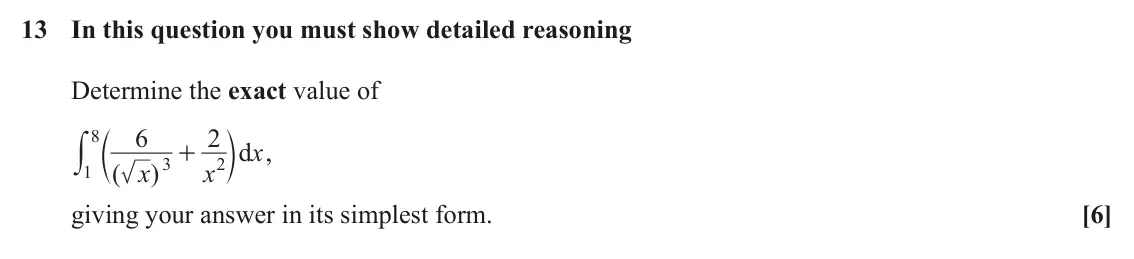 June 2025 AS Paper 2, question 13: In this question you must show detailed reasoning Determine the exact value of c 6 2 d m 8 y x , + 3 2 )x x ( 1 giving your answer in its simplest form. [6]