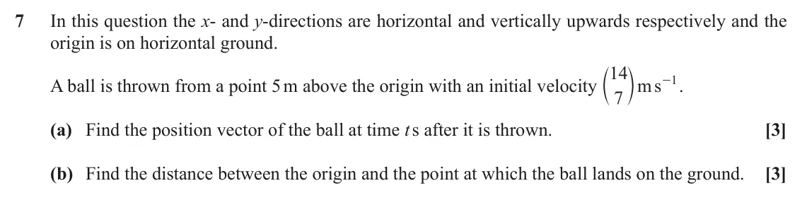 June 2022 Paper 1, question 7: In this question the x- and y-directions are horizontal and vertically upwards respectively and the origin is on horizontal ground. c m 14 1 A ball is thrown fr