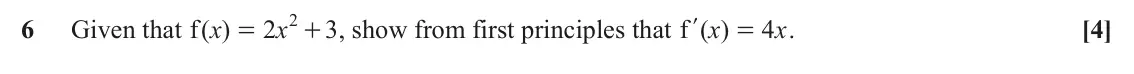 June 2024 Paper 1, question 6: 6 Given that ( )x f 2 x + , show from first principles that 3 f ( )x 4 x . [4] l = =