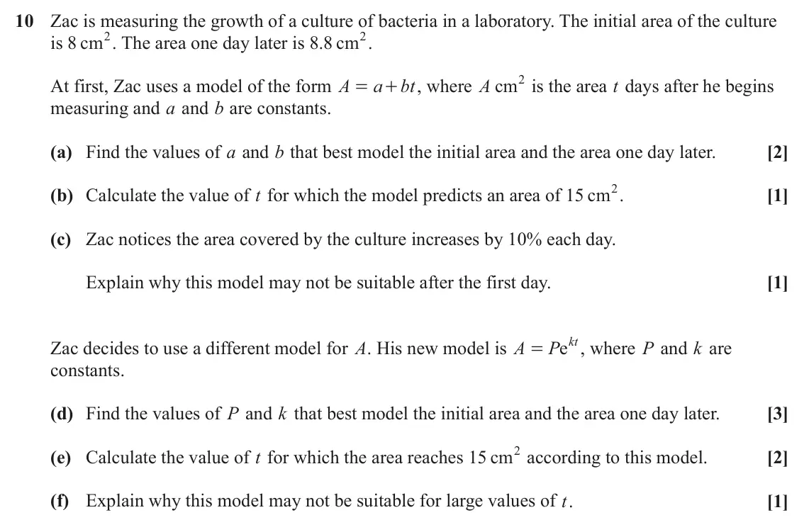 June 2024 Paper 1, question 10: Zac is measuring the growth of a culture of bacteria in a laboratory. The initial area of the culture is 8 cm2. The area one day later is 8.8 cm2. , where A cm2