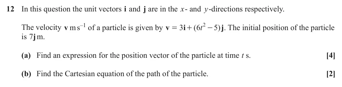 June 2024 Paper 1, question 12: In this question the unit vectors i and j are in the x- and y-directions respectively. The velocity v m s–1 of a particle is given by 2 v 3 i ( 6 t 5 ) j . The 
