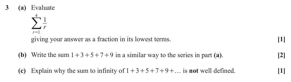 June 2025 Paper 1, question 3: (a) Evaluate 4 =/ 1 r r 1 giving your answer as a fraction in its lowest terms. [1] (b) Write the sum 1 + + + + in a similar way to the series in part (a). 3 5 