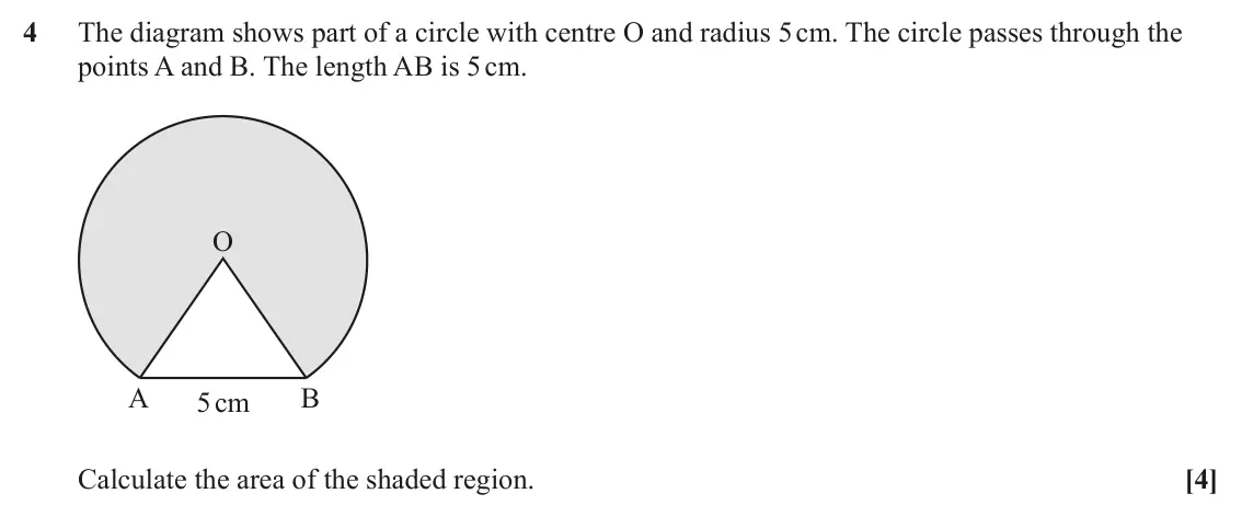 June 2025 Paper 1, question 4: The diagram shows part of a circle with centre O and radius 5 cm. The circle passes through the points A and B. The length AB is 5 cm. O A B 5cm [4] Calculate t