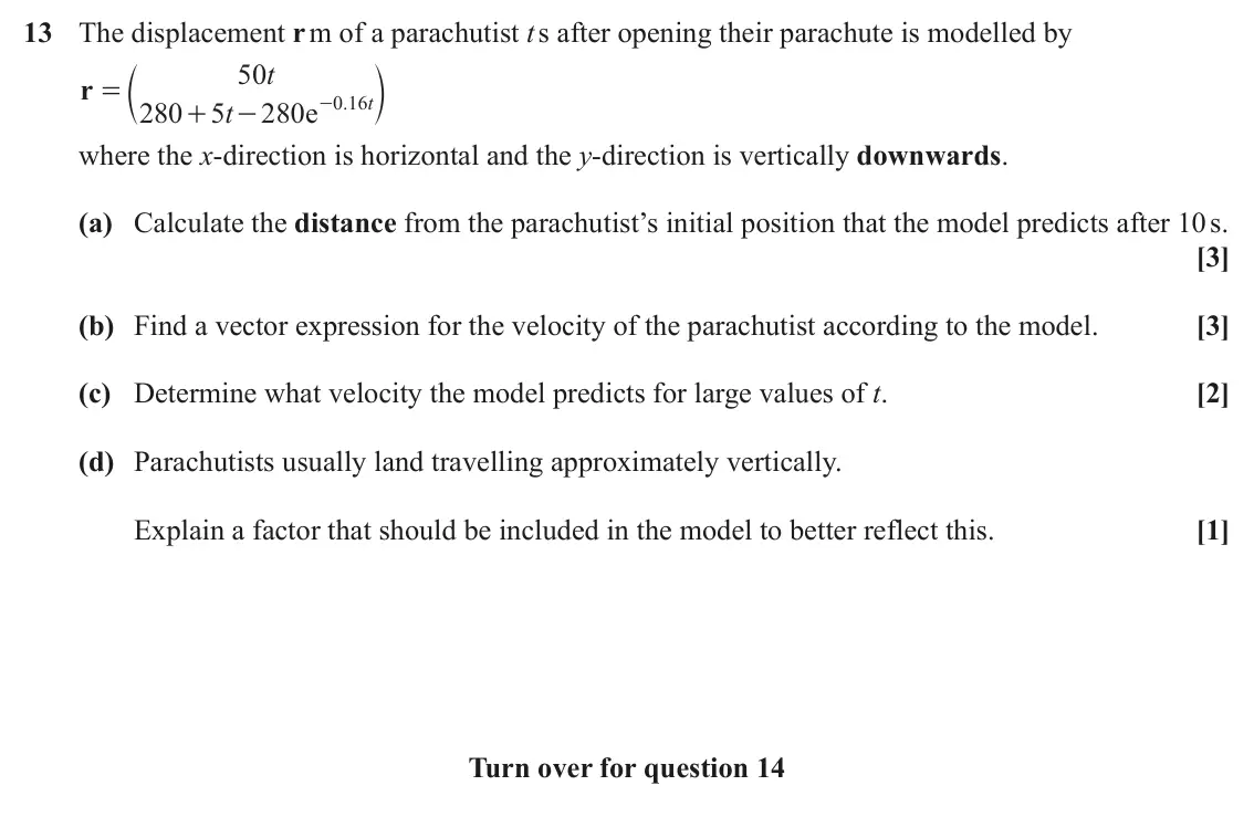 June 2025 Paper 1, question 13: The displacement r m of a parachutist t s after opening their parachute is modelled by c 50 t m r = 0 16 . t 280 5 t 280 e - + - where the x-direction is horizo