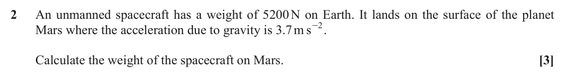 November 2021 Paper 1, question 2: An unmanned spacecraft has a weight of 5200 N on Earth. It lands on the surface of the planet - . Mars where the acceleration due to gravity is 3.7 m s 2 Calcul