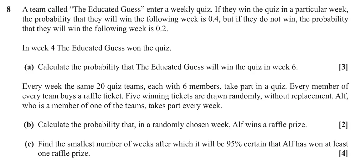 June 2019 Paper 2, question 8: A team called “The Educated Guess” enter a weekly quiz. If they win the quiz in a particular week, the probability that they will win the following week is 0.4,