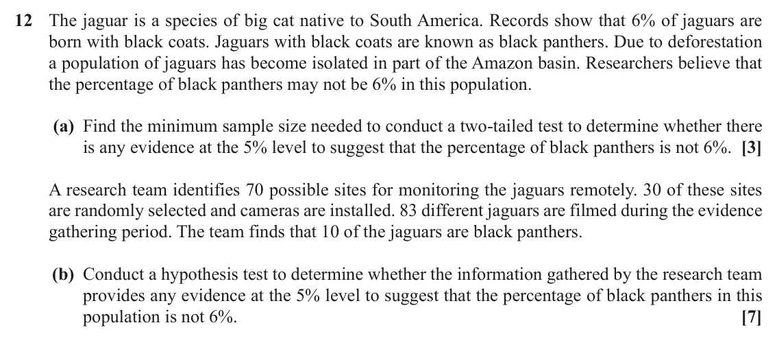 June 2019 Paper 2, question 12: The jaguar is a species of big cat native to South America. Records show that 6% of jaguars are born with black coats. Jaguars with black coats are known as bla