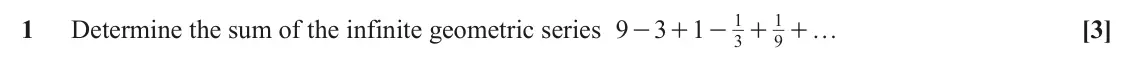 June 2023 Paper 2, question 1: 1 1 Determine the sum of the infinite geometric series 9 3 1 … [3] - + - + + 3 9